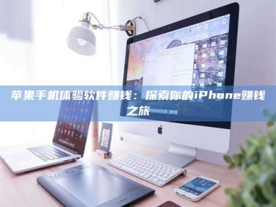 莒县苹果手机体验软件赚钱：探索你的iPhone赚钱之旅