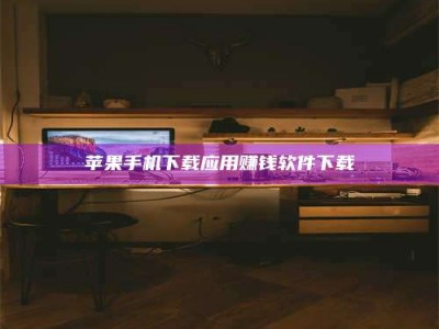 莒县苹果手机下载应用赚钱软件下载