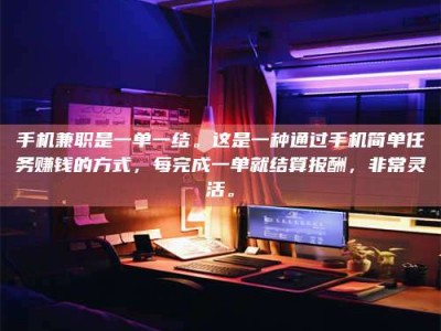 莒县手机兼职是一单一结。这是一种通过手机简单任务赚钱的方式，每完成一单就结算报酬，非常灵活。