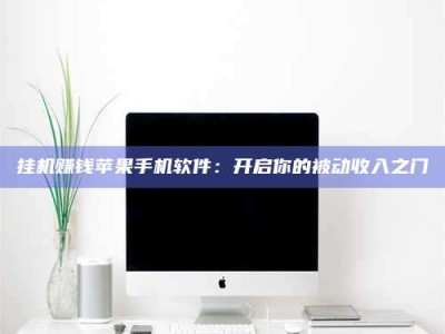 莒县挂机赚钱苹果手机软件：开启你的被动收入之门