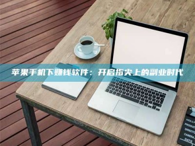 莒县苹果手机下赚钱软件：开启指尖上的副业时代